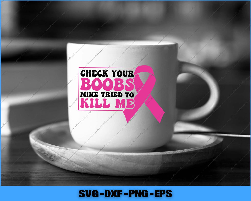 Check Your Boobs Mine Tried Kill Me Breast Cancer Awareness Svg File