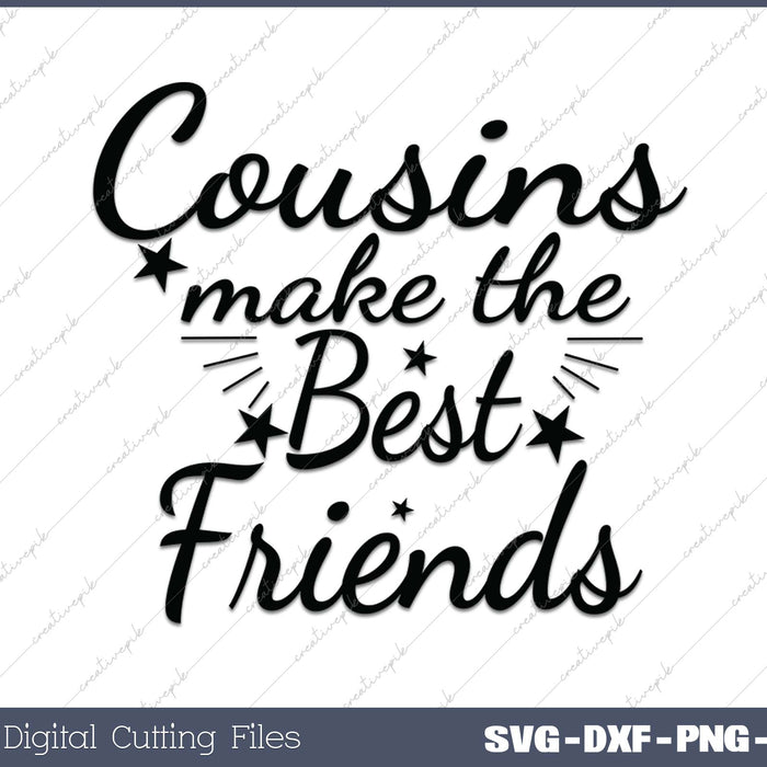 Cousins Make The Best Friends Cousins Make The Best Friends