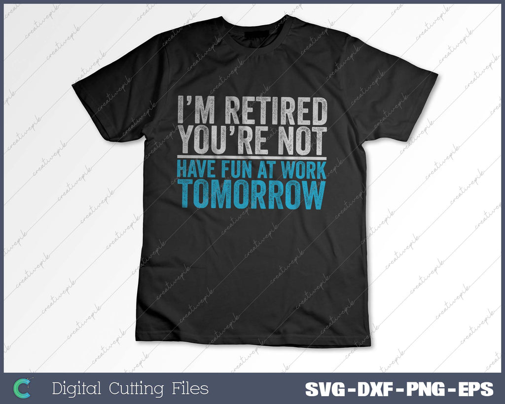 I'm Retired You Are Not Finally Retired Funny Retirement SVG PNG File –  creativepik, image size:1024x819