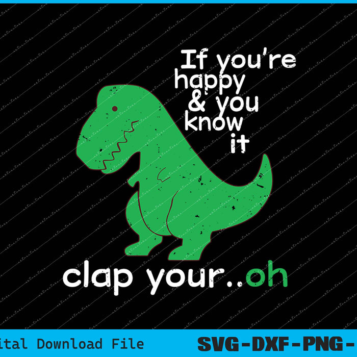 If You're Happy and You Know It Clap Your Oh T Rex Dino SVG PNG Files If You're Happy and You Know It Clap Your Oh T Rex Dino SVG PNG Files