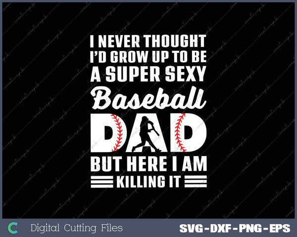 A Super Sexy Baseball Dad But Here I Am Killing It Funny SVG PNG Cutting Files