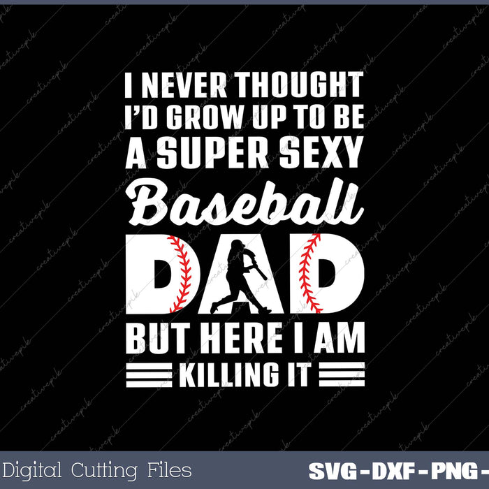 A Super Sexy Baseball Dad But Here I Am Killing It Funny SVG PNG Cutting Files