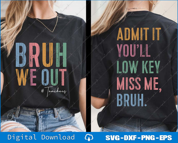 Admit It You'll Low Key Miss Me Last Day Of School, Bruh We Out Teachers SVG Bundle Files