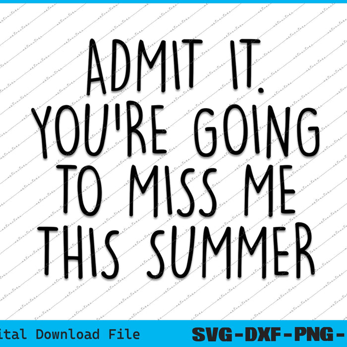 Admit It You're Going To Miss Me Summer Last Day Of School SVG Files