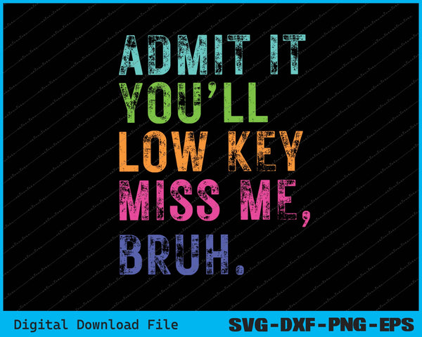 Admit it You'll Low Key Miss Me Bruh Last Day Of School SVG PNG Files