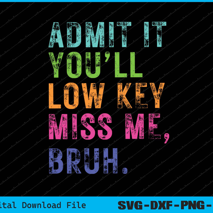Admit it You'll Low Key Miss Me Bruh Last Day Of School SVG PNG Files