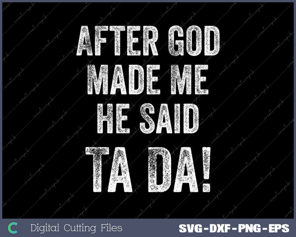 After God Made Me He Said Ta Da Funny Christian Humor SVG PNG Cutting Printable Files