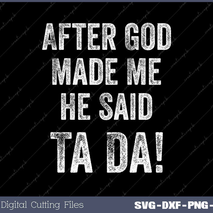 After God Made Me He Said Ta Da Funny Christian Humor SVG PNG Cutting Printable Files