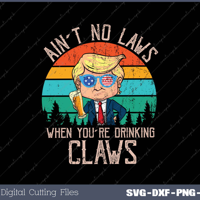 Ain't No Laws When You're Drinking Claws Trump Beer 