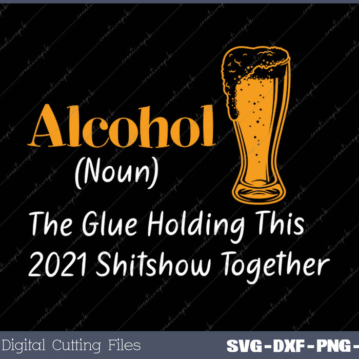 Alcohol (Noun) The Glue Holding This 2020 Shitshow Together SVG PNG Printable Files