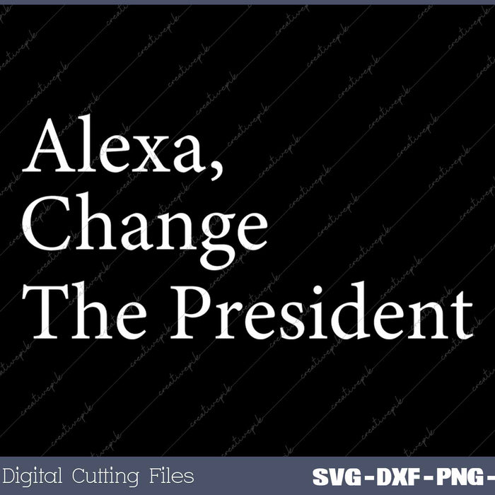 Alexa Change The President Anti Trump Funny SVG PNG Cutting Printable Files