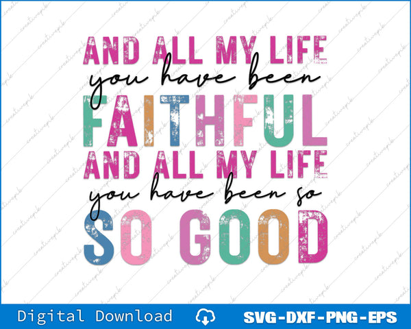All My Life You Have Been Faithful Christian Faith SVG PNG Printable Files