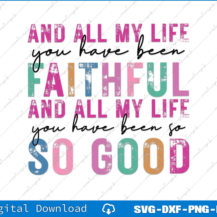 All My Life You Have Been Faithful Christian Faith SVG PNG Printable Files