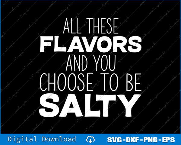 All These Flavors And You Choose To Be Salty Funny Meme SVG PNG Files