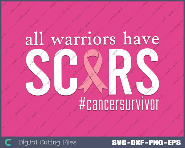 All Warriors Have Scars Pink Ribbon Cancer Survivor SVG PNG Printable Files