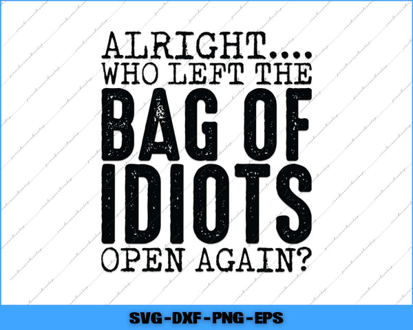 Text graphic with humorous message 'Alright.... who left the bag of idiots open again?' on a white background.