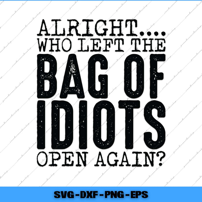 Text graphic with humorous message 'Alright.... who left the bag of idiots open again?' on a white background.