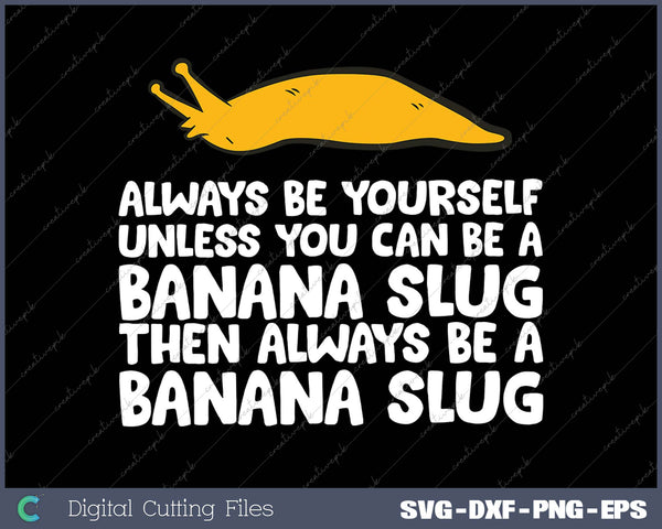 Always Be Yourself Unless You Can Be A Banana Slug