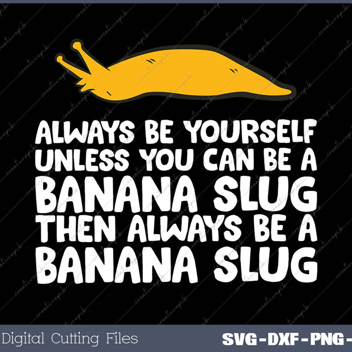 Always Be Yourself Unless You Can Be A Banana Slug