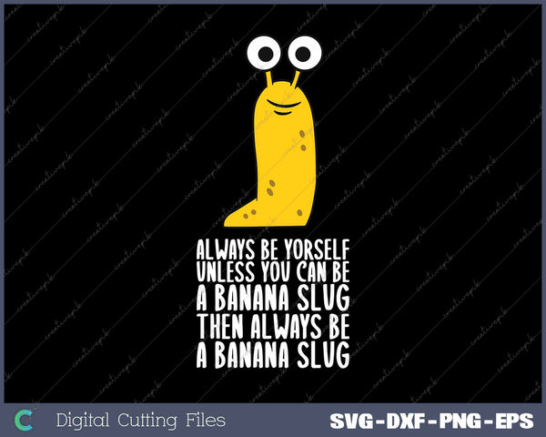 Always Be Yourself Unless You Can Be A Banana Slug