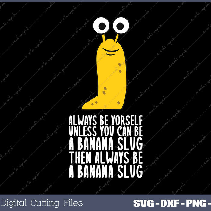 Always Be Yourself Unless You Can Be A Banana Slug