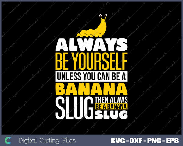 Always Be Yourself Unless You Can Be A Banana Slug Funny 