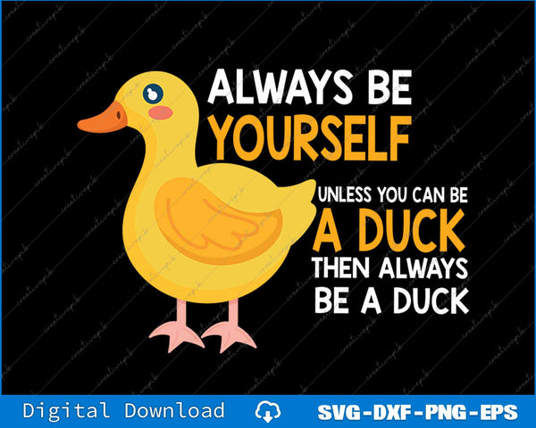 Always Be Yourself Unless You Can Be A Duck SVG PNG Cutting Printable Files