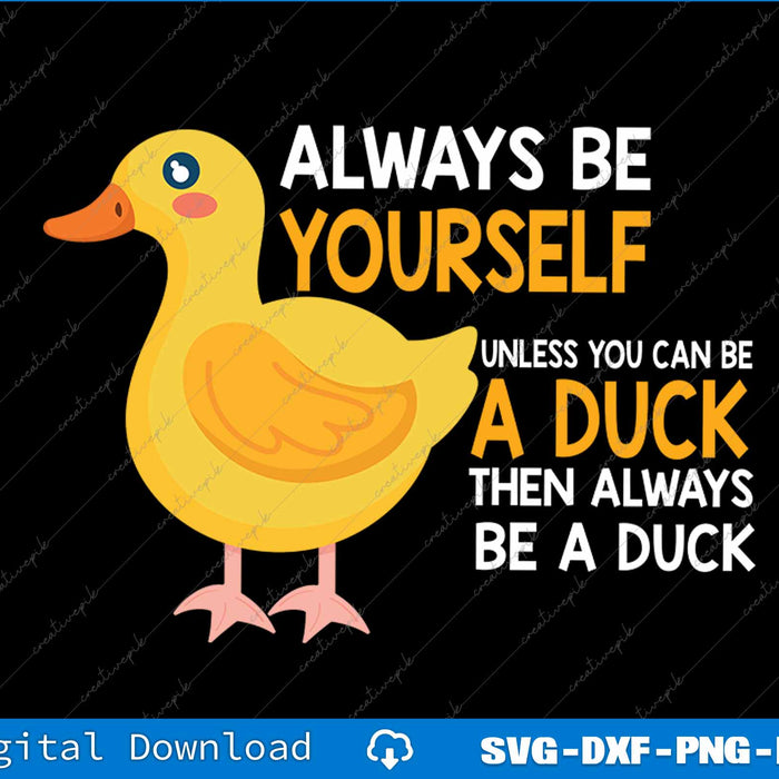 Always Be Yourself Unless You Can Be A Duck SVG PNG Cutting Printable Files