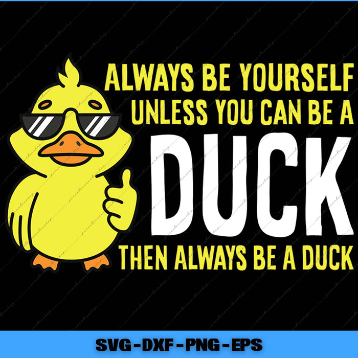 Yellow duck wearing sunglasses with text 'Always be yourself unless you can be a duck then always be a duck' on a black background.
