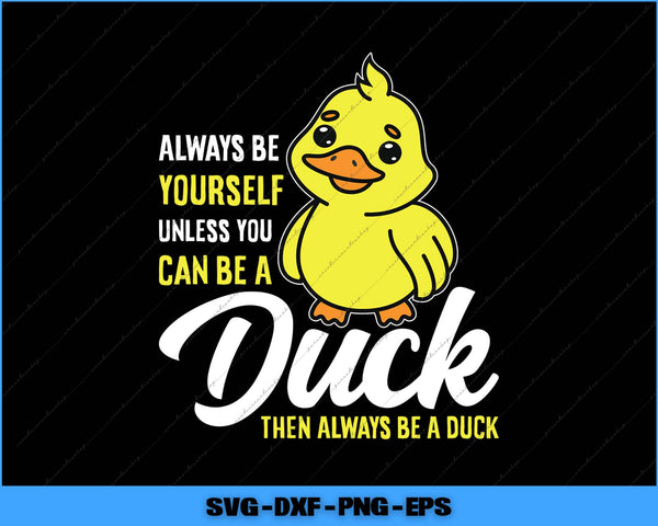 Cartoon duck with text 'Always be yourself unless you can be a duck then always be a duck' on a black background.
