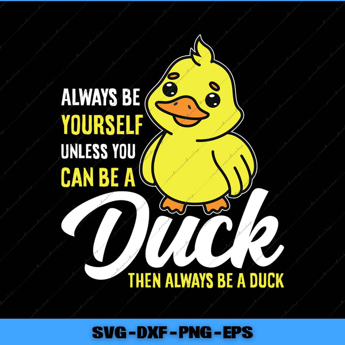 Cartoon duck with text 'Always be yourself unless you can be a duck then always be a duck' on a black background.