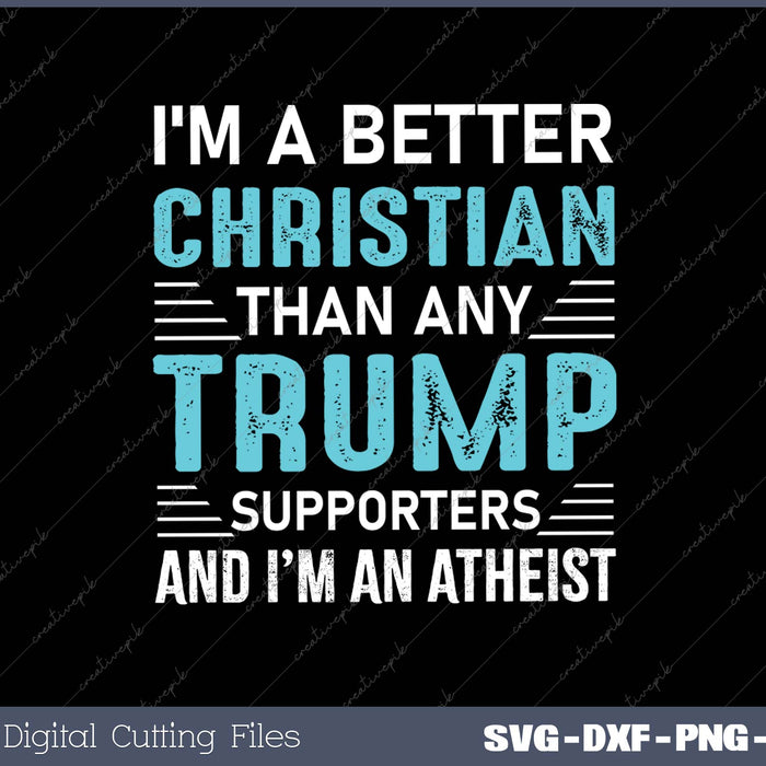 Anti Trump Supporters Meme - I'm A Better Christian SVG PNG Cutting Printable Files