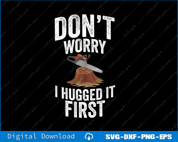 Arborist Don't Worry I Hugged it First Tree Saw SVG PNG Printable File