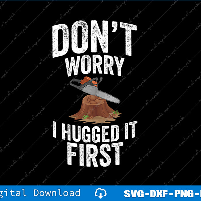Arborist Don't Worry I Hugged it First Tree Saw SVG PNG Printable File