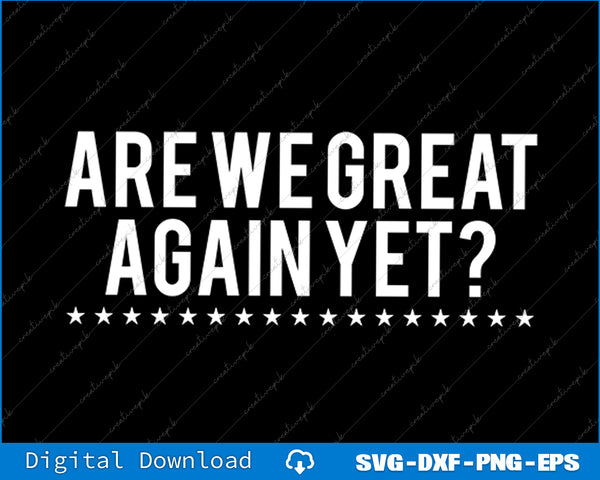 Are We Great Again Yet SVG PNG Cutting Printable Files