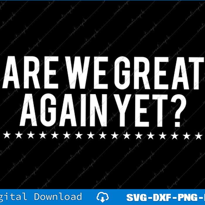 Are We Great Again Yet SVG PNG Cutting Printable Files