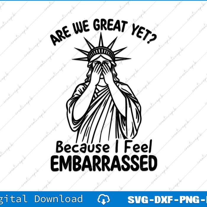 Are We Great Yet Because I Feel Embarrassed Statue Of Liberty SVG PNG File