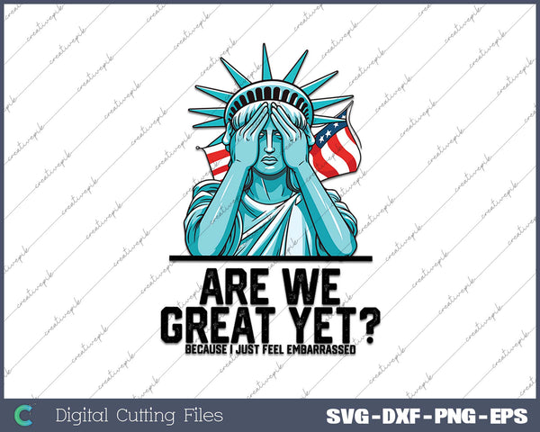 Are We Great Yet Because Embarrassed SVG PNG Printable Files