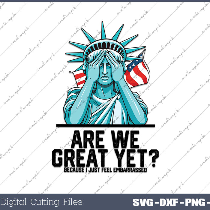 Are We Great Yet Because Embarrassed SVG PNG Printable Files