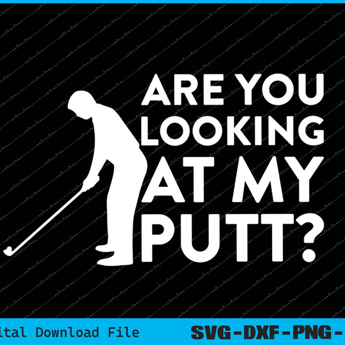 Are You Looking At My Putt Golfing Lover & Golf SVG PNG Cutting Files