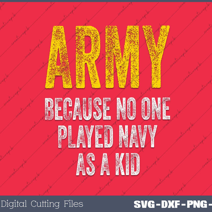 Army Because No One Played Navy As A Kid Funny Army Quote SVG PNG Cutting Printable Files