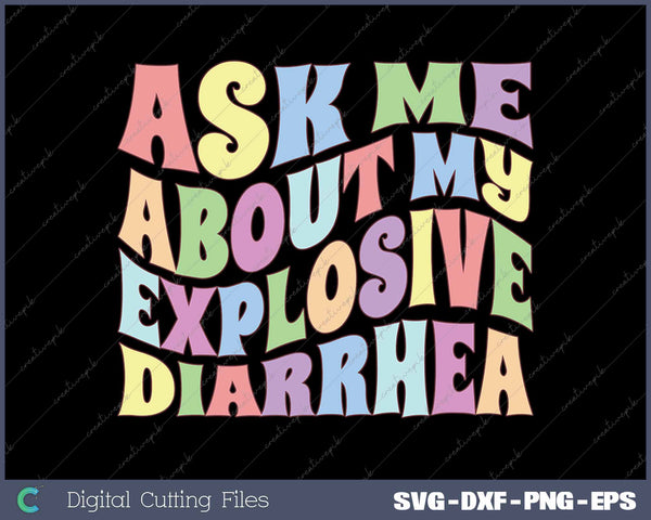 Ask Me About My Explosive Diarrhea Edgy Adult Humor Funny SVG PNG Printable Files