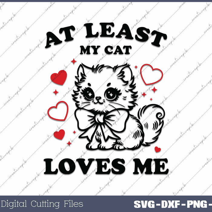 At Least My Cat Loves Me Valentine's Day SVG PNG Cutting Printable Files