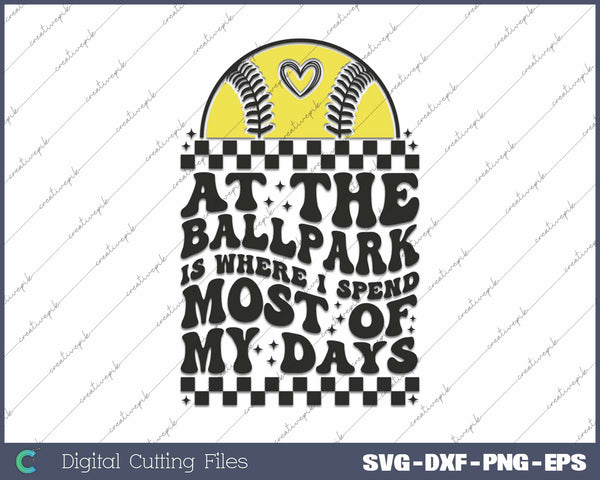 At The Ballpark Is Where I Spend Most Of My Days SVG PNG Cutting Printable Files