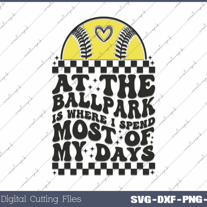 At The Ballpark Is Where I Spend Most Of My Days SVG PNG Cutting Printable Files