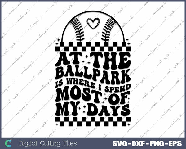 At The Ballpark Is Where I Spend Most Of My Days SVG PNG Cutting Printable Files