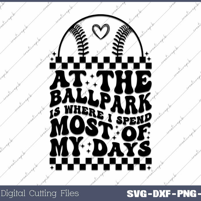 At The Ballpark Is Where I Spend Most Of My Days SVG PNG Cutting Printable Files