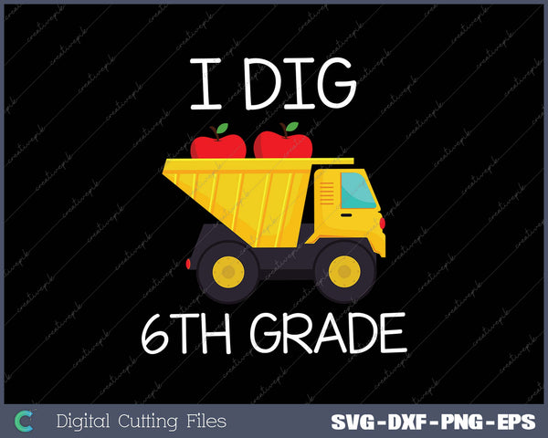 Back To School I Dig 6th Grade Dump Truck