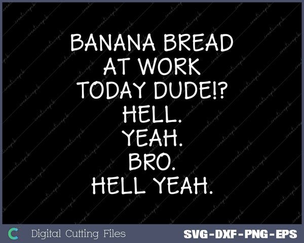 Banana Bread Today at Work Dude Hell Yeah, Bro Funny Office