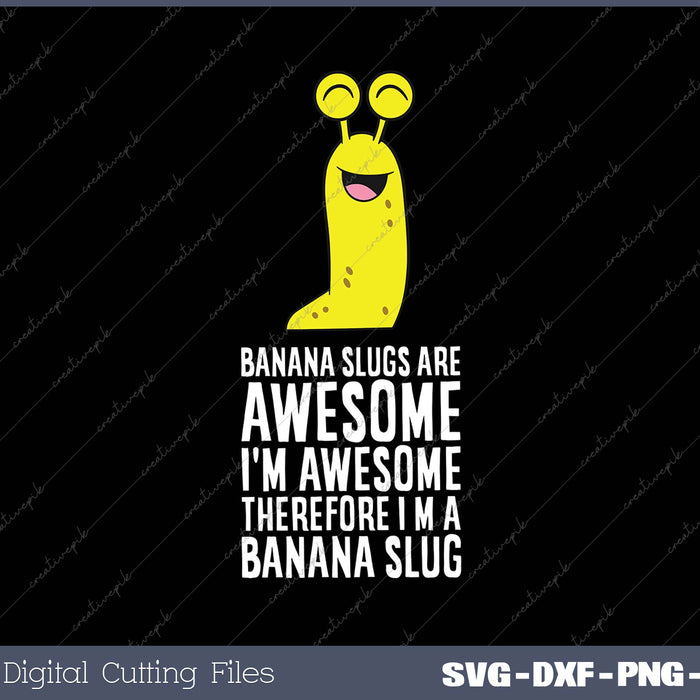 Banana Slugs Are Awesome Therefore I'm A Banana Slug